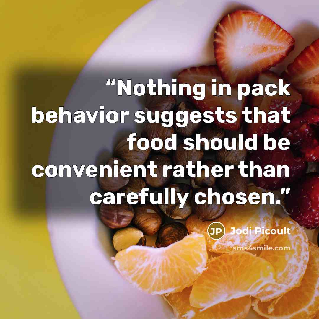 “Nothing in pack behavior suggests that food should be convenient rather than carefully chosen.” quote by Jodi Picoult