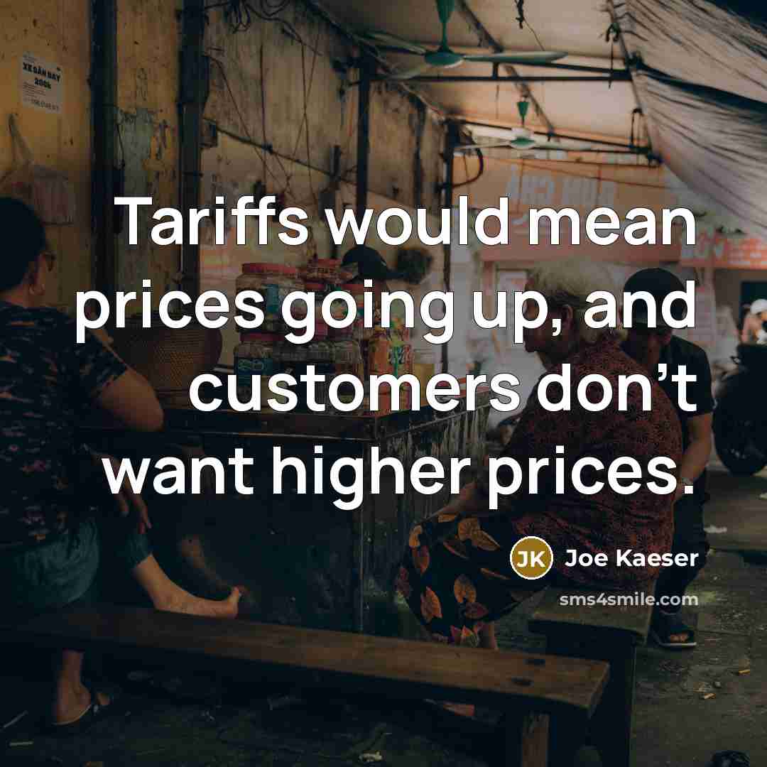 “Tariffs would mean prices going up, and customers don't want higher prices.” quote by Joe Kaeser
