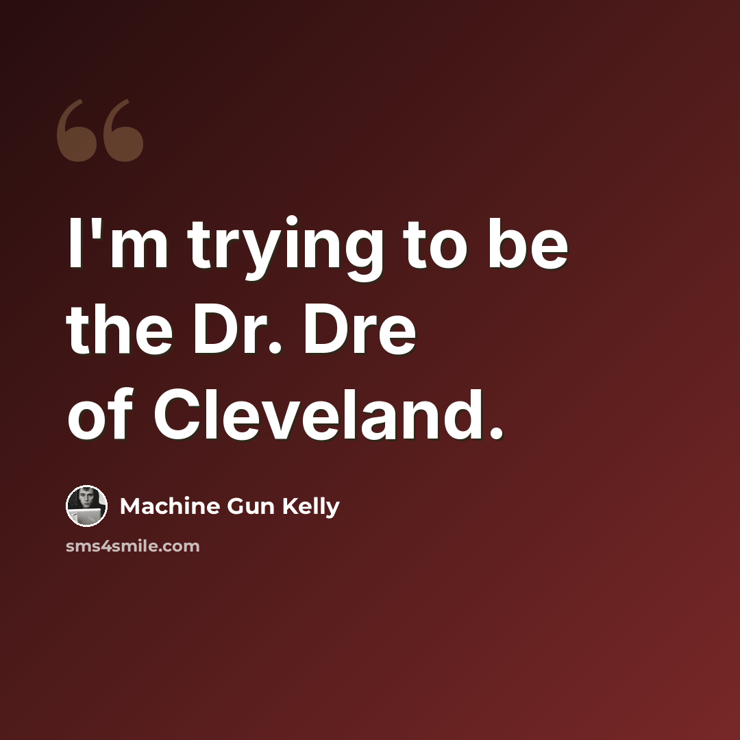 “I'm trying to be the Dr. Dre of Cleveland.” quote by Machine Gun Kelly
