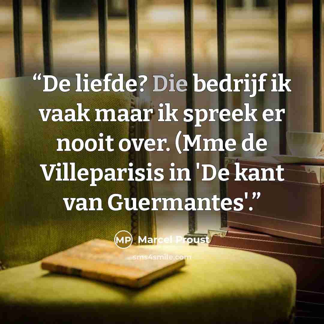 “De liefde? Die bedrijf ik vaak maar ik spreek er nooit over. (Mme de Villeparisis in 'De kant van Guermantes'.” quote by Marcel Proust