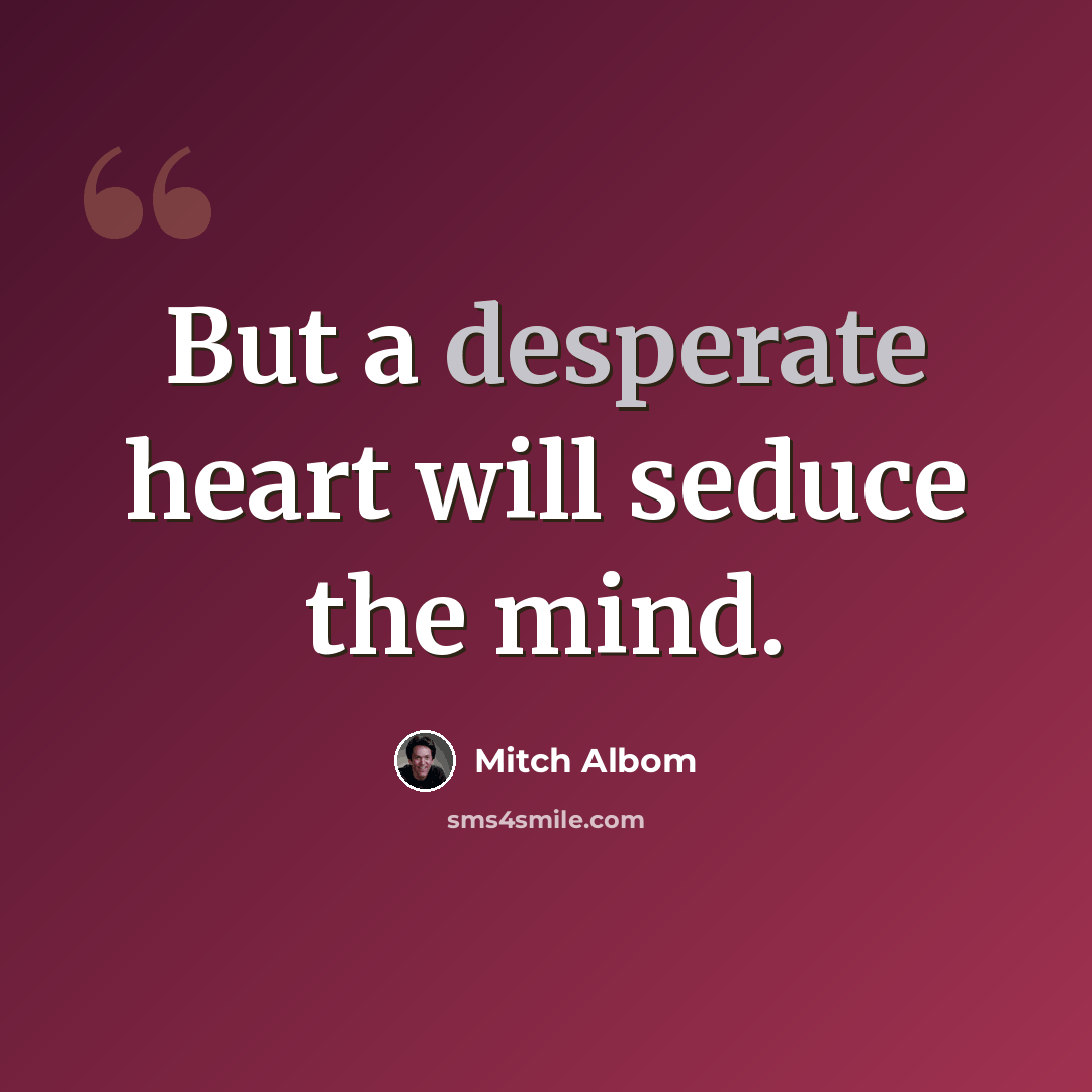 “But a desperate heart will seduce the mind.” quote by Mitch Albom