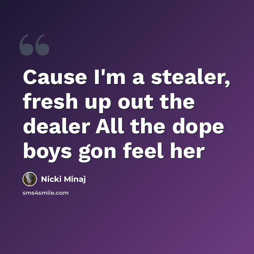 “Cause I'm a stealer, fresh up out the dealer All the dope boys gon feel her” quote by Nicki Minaj