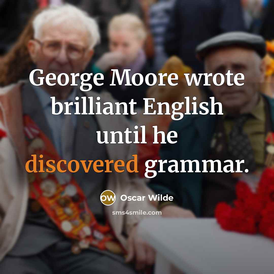 “George Moore wrote brilliant English until he discovered grammar.” quote by Oscar Wilde