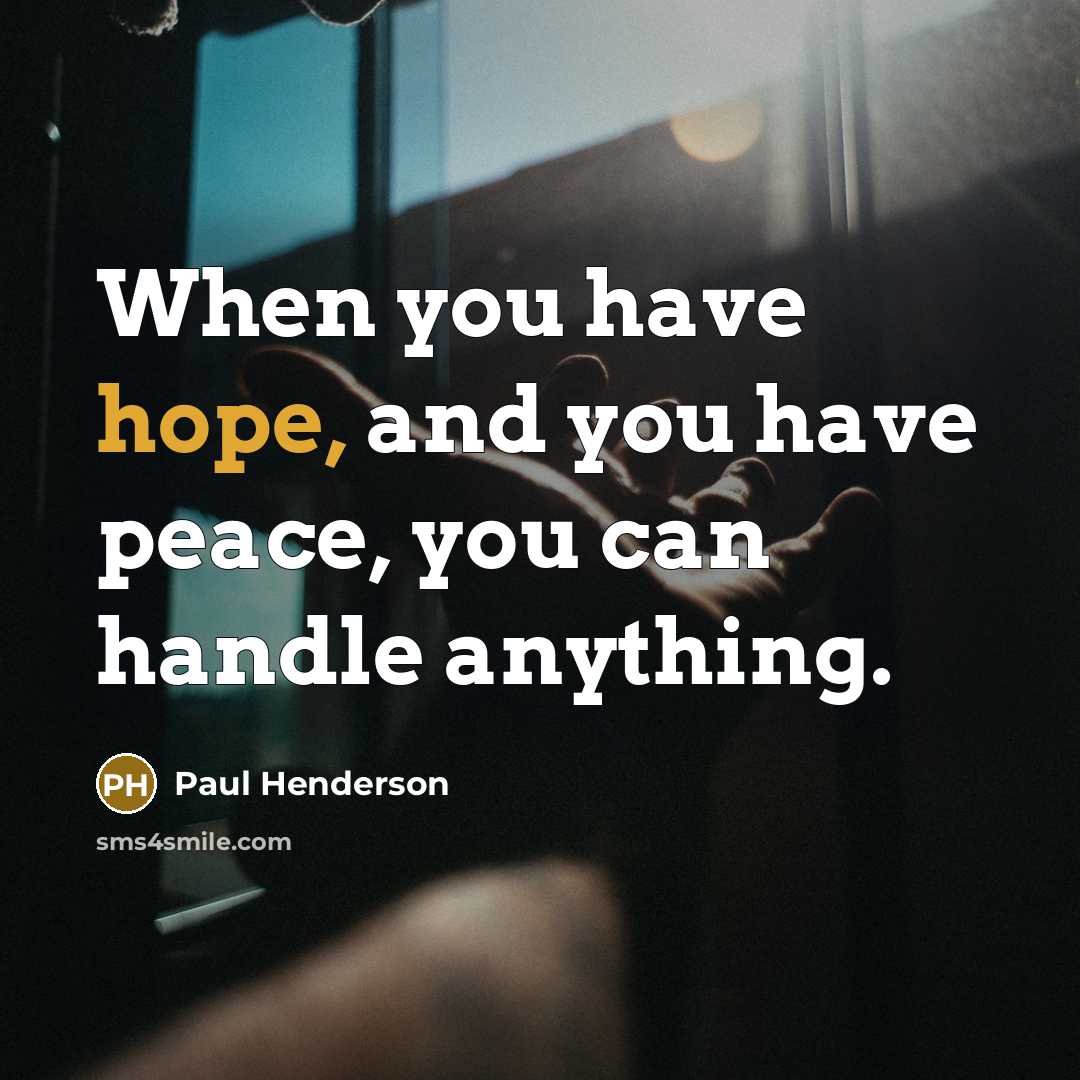 “When you have hope, and you have peace, you can handle anything.” quote by Paul Henderson