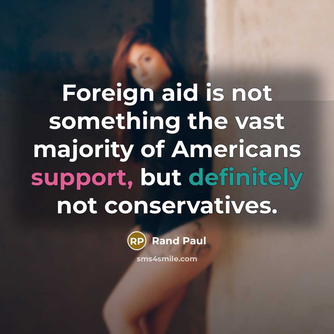 “Foreign aid is not something the vast majority of Americans support, but definitely not conservatives.” quote by Rand Paul