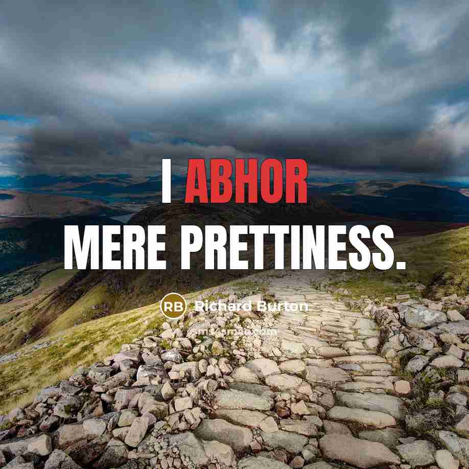 “I abhor mere prettiness.” quote by Richard Burton