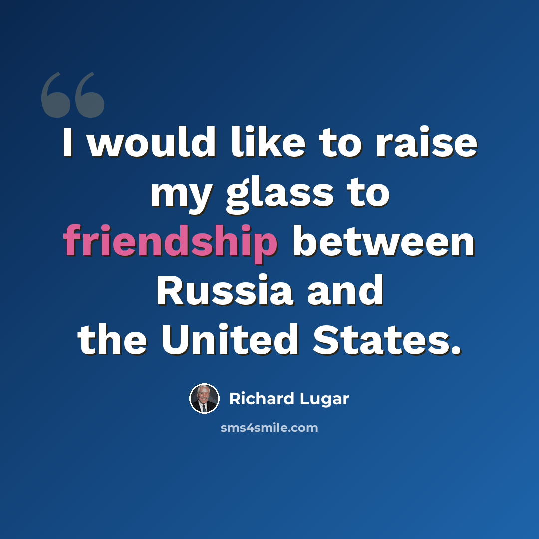 “I would like to raise my glass to friendship between Russia and the United States.” quote by Richard Lugar