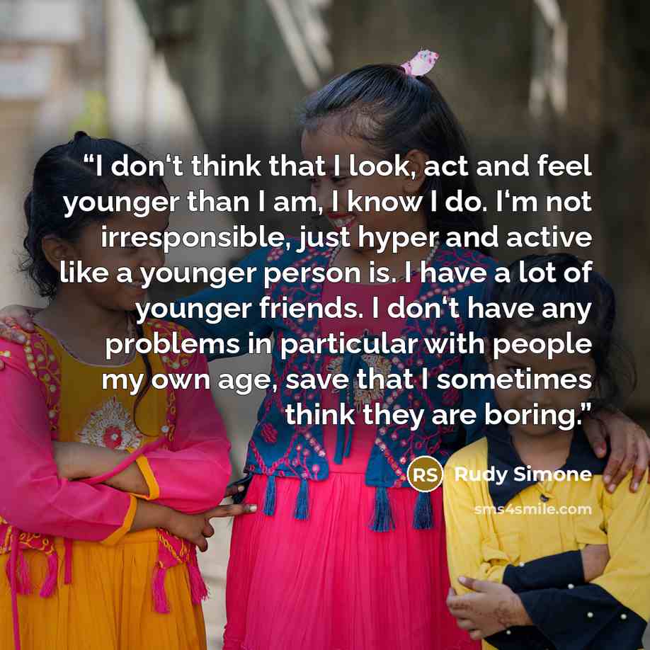 “I don‘t think that I look, act and feel younger than I am, I know I do. I‘m not irresponsible, just hyper and active like a younger person is. I have a lot of younger friends. I don‘t have any problems in particular with people my own age, save that I sometimes think they are boring.” quote by Rudy Simone