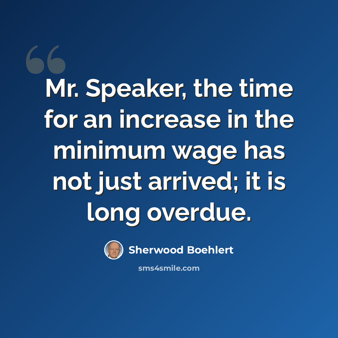 “Mr. Speaker, the time for an increase in the minimum wage has not just arrived; it is long overdue.” quote by Sherwood Boehlert