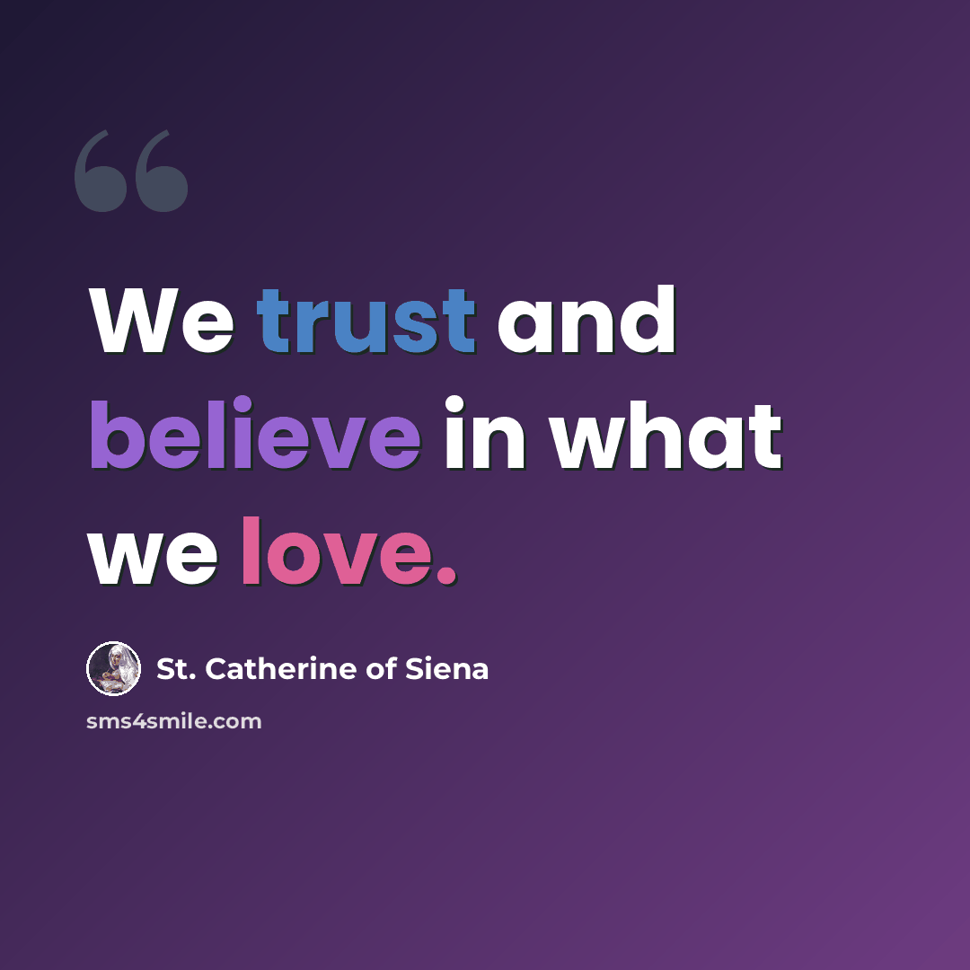 “We trust and believe in what we love.” quote by St. Catherine of Siena