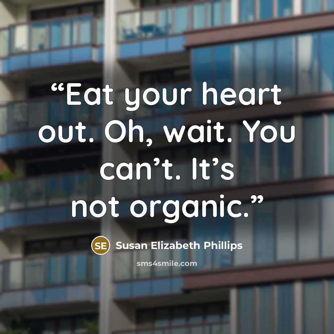 “Eat your heart out. Oh, wait. You can’t. It’s not organic.” quote by Susan Elizabeth Phillips