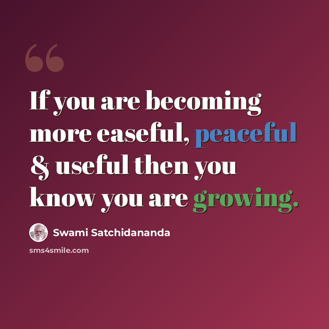 “If you are becoming more easeful, peaceful & useful then you know you are growing.” quote by Swami Satchidananda