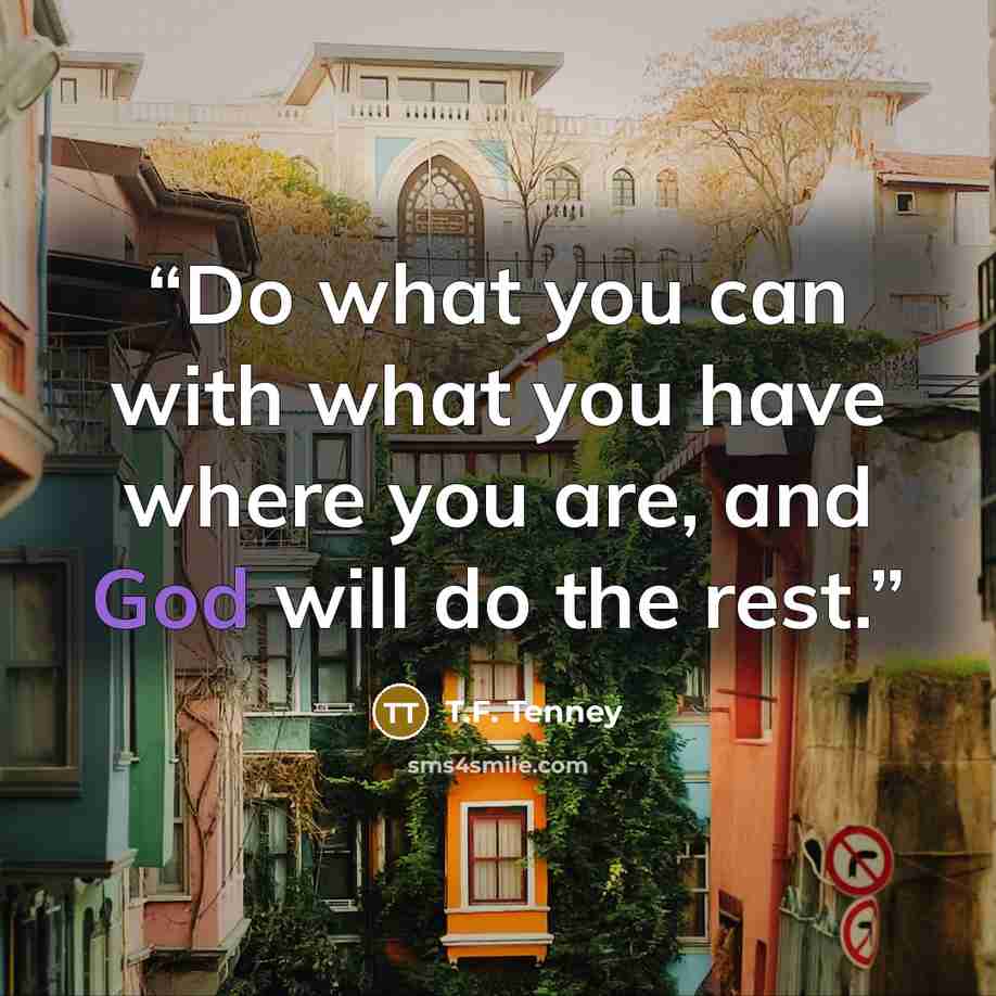 “Do what you can with what you have where you are, and God will do the rest.” quote by T.F. Tenney