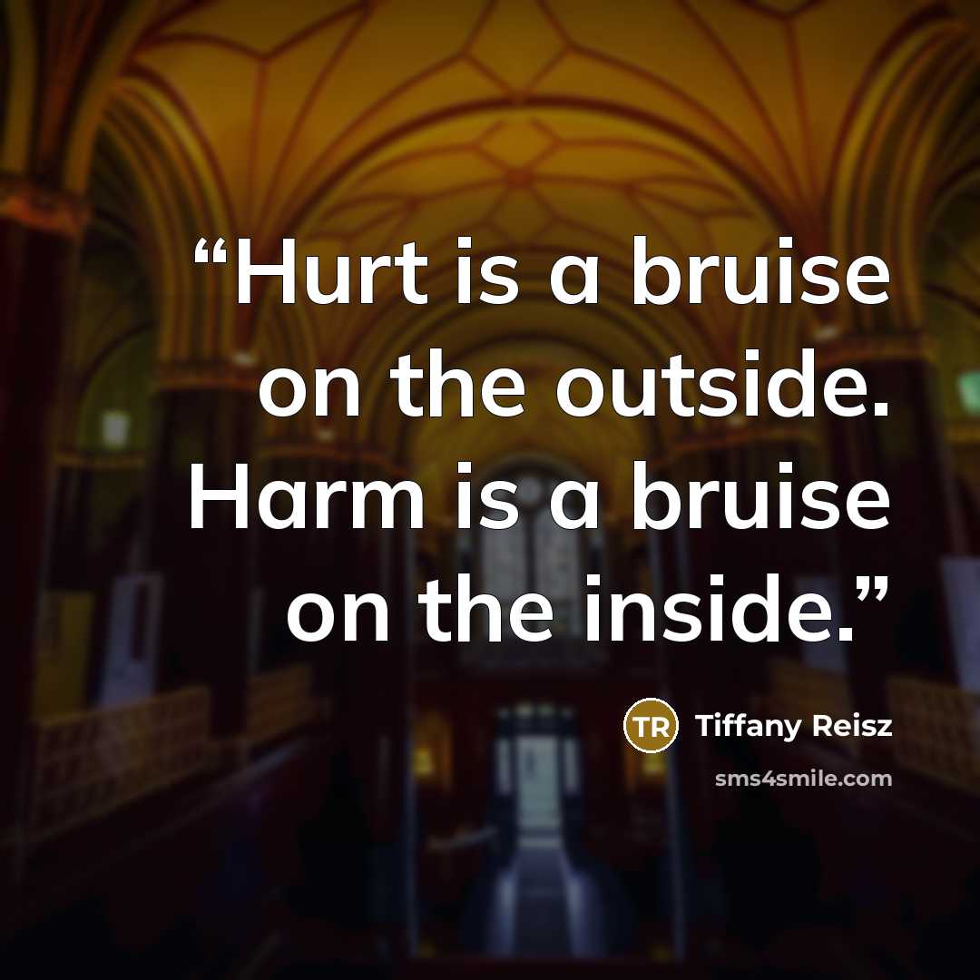 “Hurt is a bruise on the outside. Harm is a bruise on the inside.” quote by Tiffany Reisz