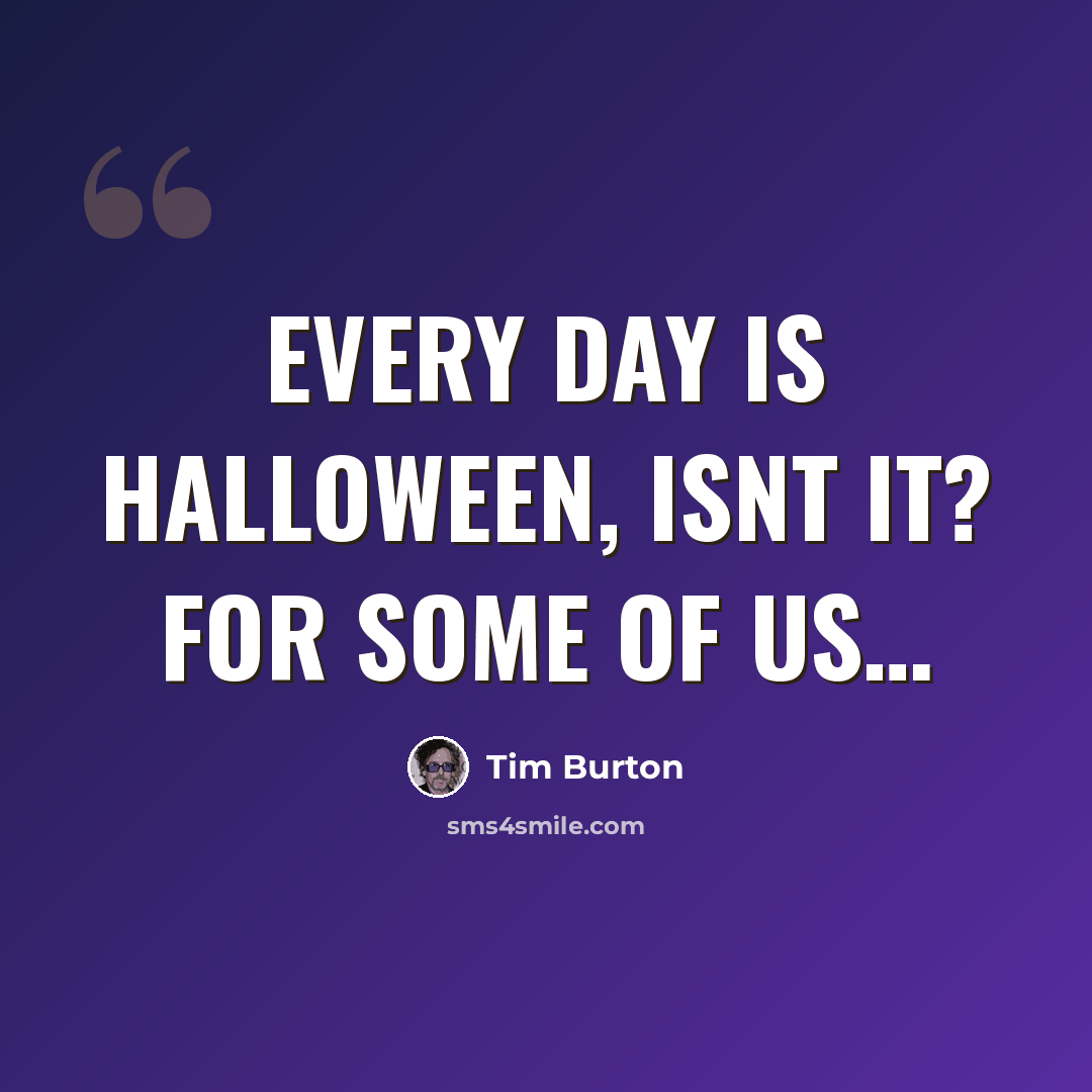 “Every day is Halloween, isnt it? For some of us…” quote by Tim Burton