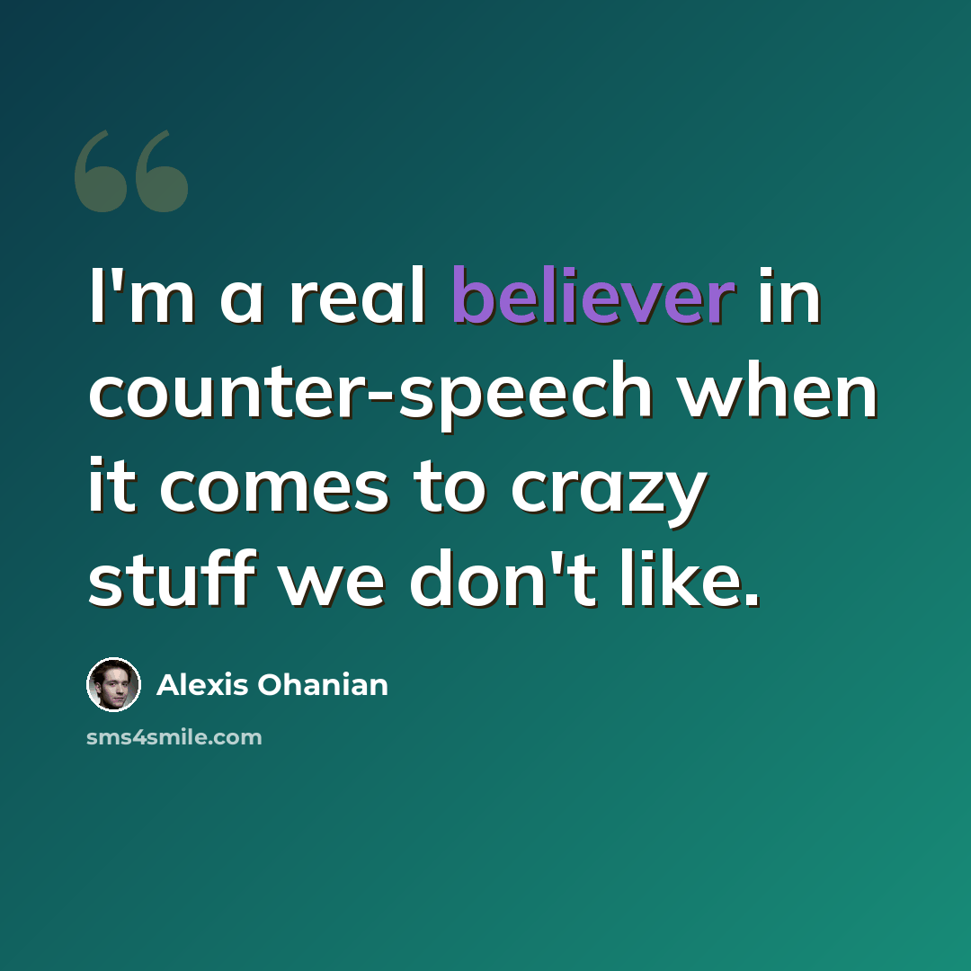 “I'm a real believer in counter-speech when it comes to crazy stuff we don't like.” quote by Alexis Ohanian