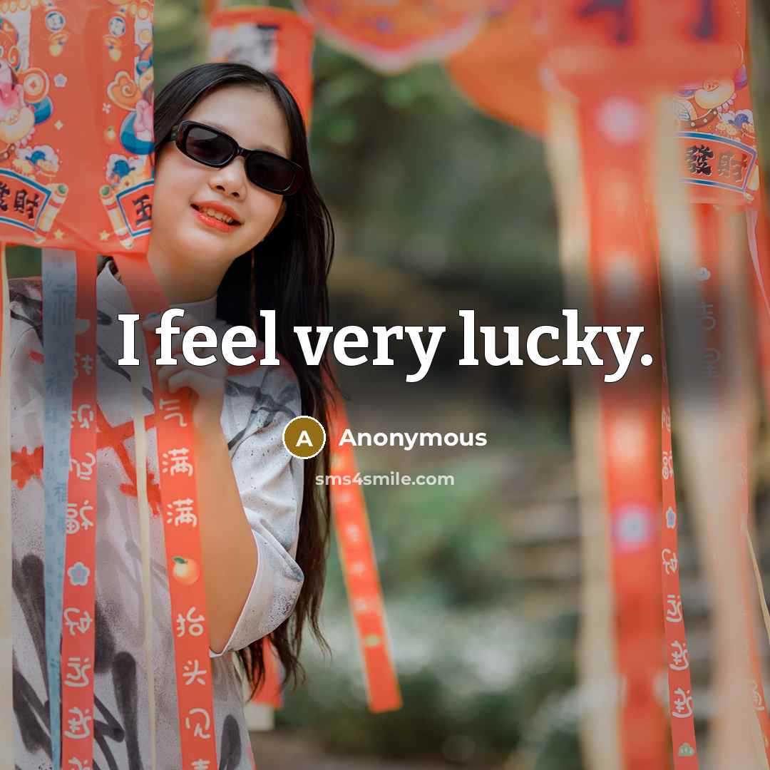 “I feel very lucky.” quote by Anonymous