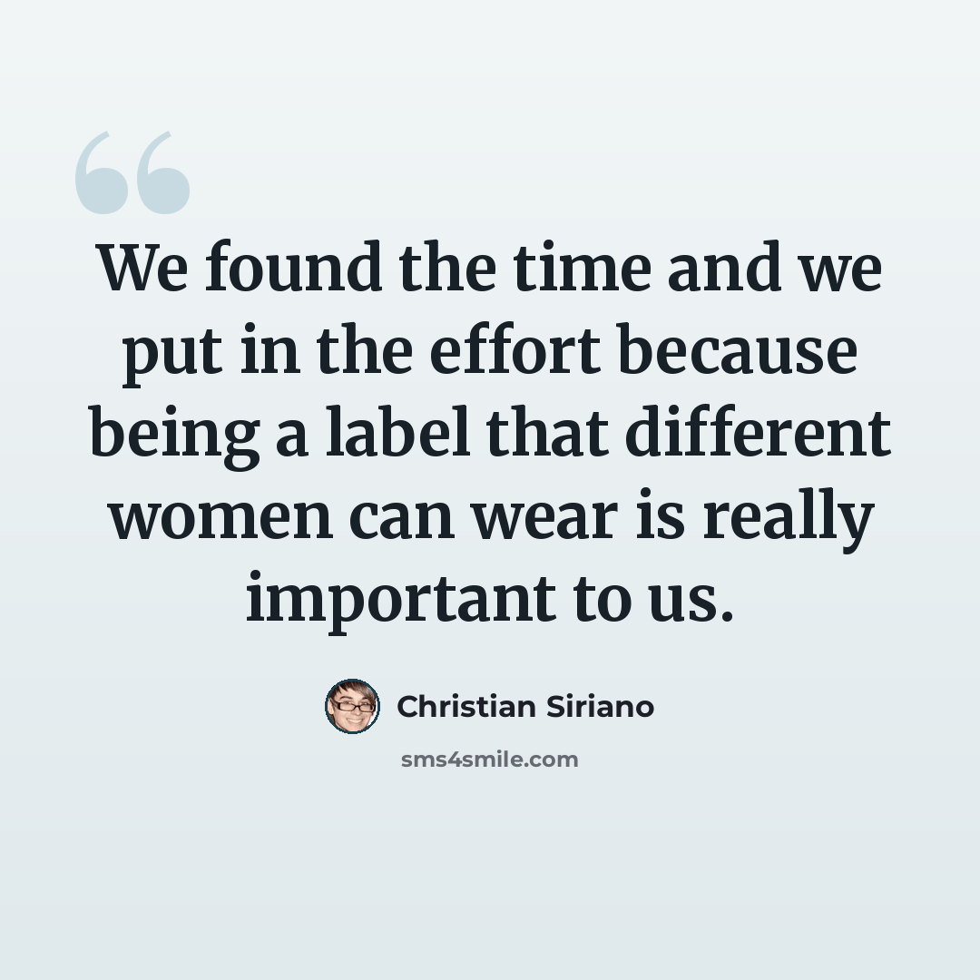 “We found the time and we put in the effort because being a label that different women can wear is really important to us.” quote by Christian Siriano