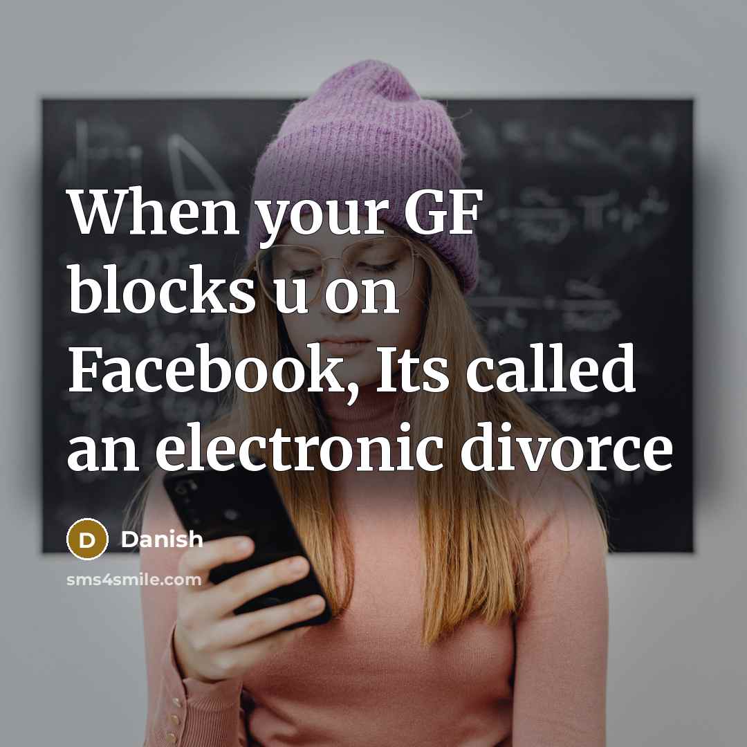 “When your GF blocks u on Facebook, Its called an electronic divorce” quote by Danish