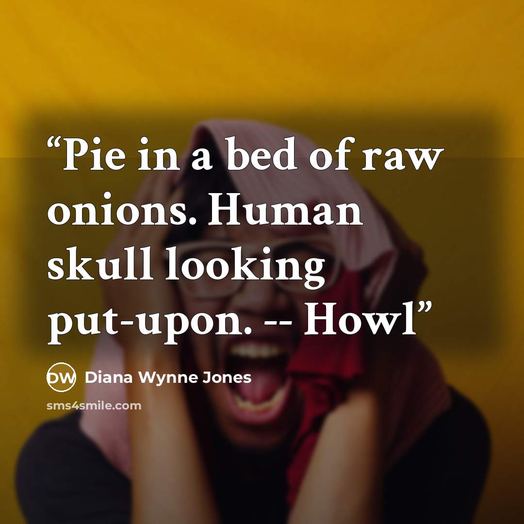 “Pie in a bed of raw onions. Human skull looking put-upon. -- Howl” quote by Diana Wynne Jones