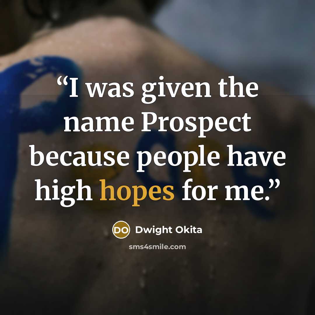 “I was given the name Prospect because people have high hopes for me.” quote by Dwight Okita