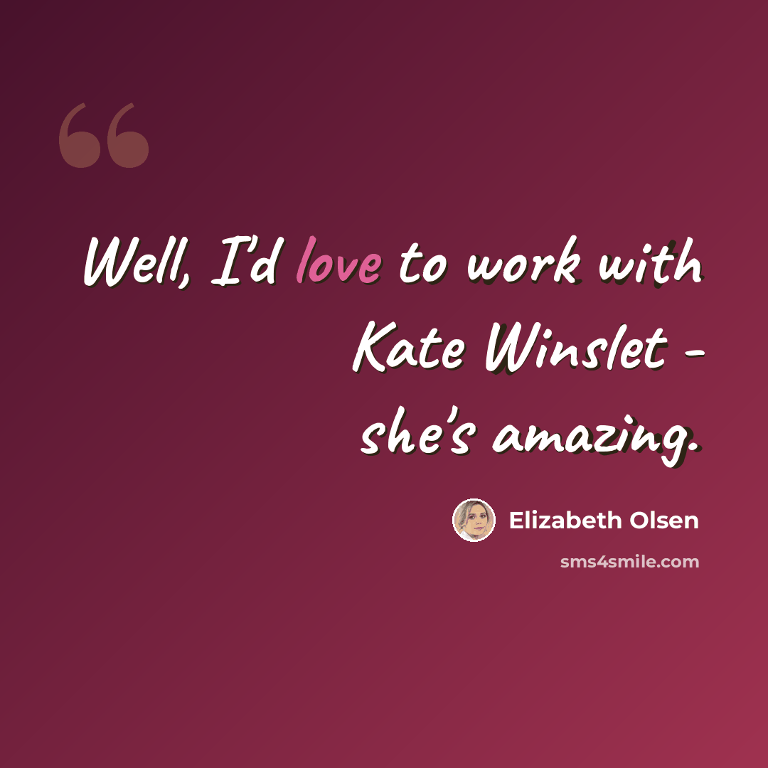 “Well, I'd love to work with Kate Winslet - she's amazing.” quote by Elizabeth Olsen