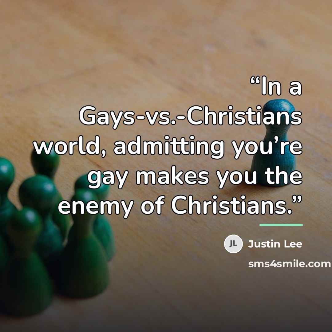 “In a Gays-vs.-Christians world, admitting you’re gay makes you the enemy of Christians.” quote by Justin Lee