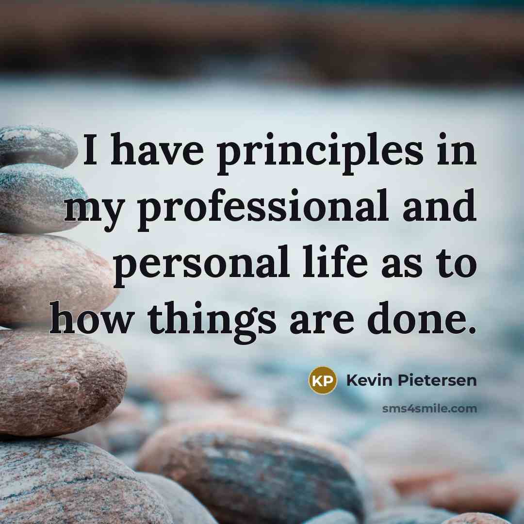 “I have principles in my professional and personal life as to how things are done.” quote by Kevin Pietersen