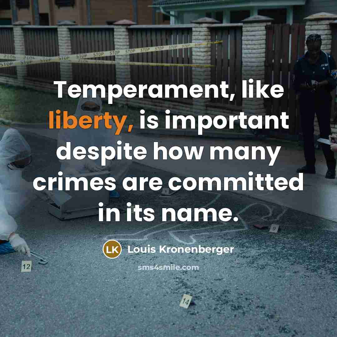 “Temperament, like liberty, is important despite how many crimes are committed in its name.” quote by Louis Kronenberger