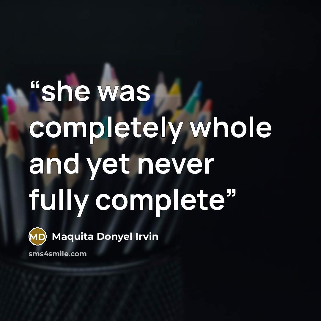 “she was completely whole and yet never fully complete” quote by Maquita Donyel Irvin