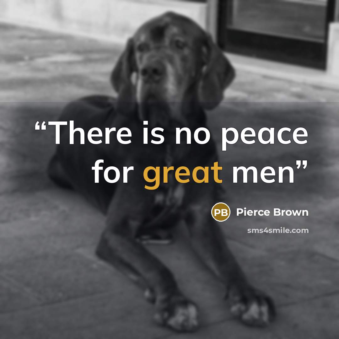 “There is no peace for great men” quote by Pierce Brown