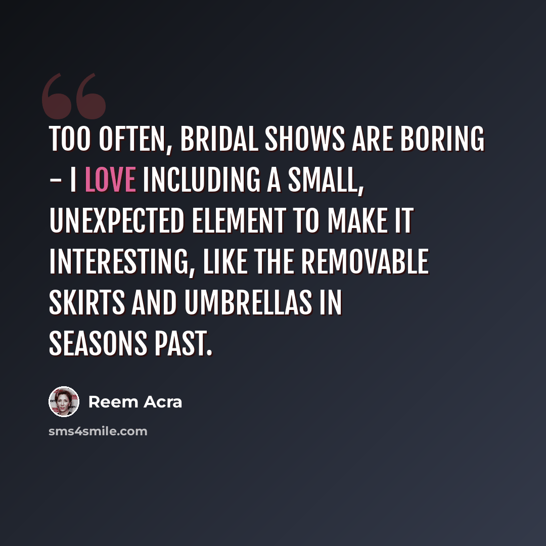 “Too often, bridal shows are boring - I love including a small, unexpected element to make it interesting, like the removable skirts and umbrellas in seasons past.” quote by Reem Acra