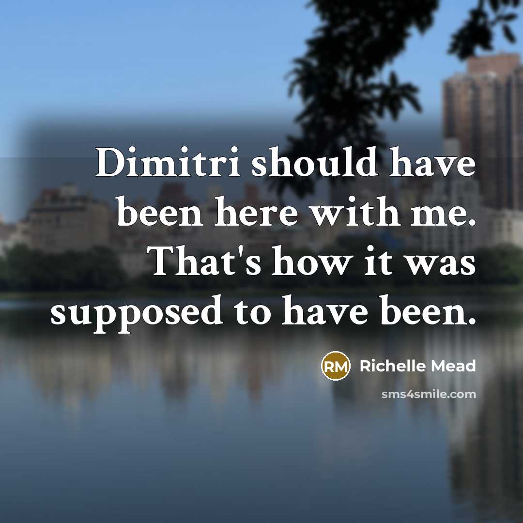 “Dimitri should have been here with me. That's how it was supposed to have been.” quote by Richelle Mead