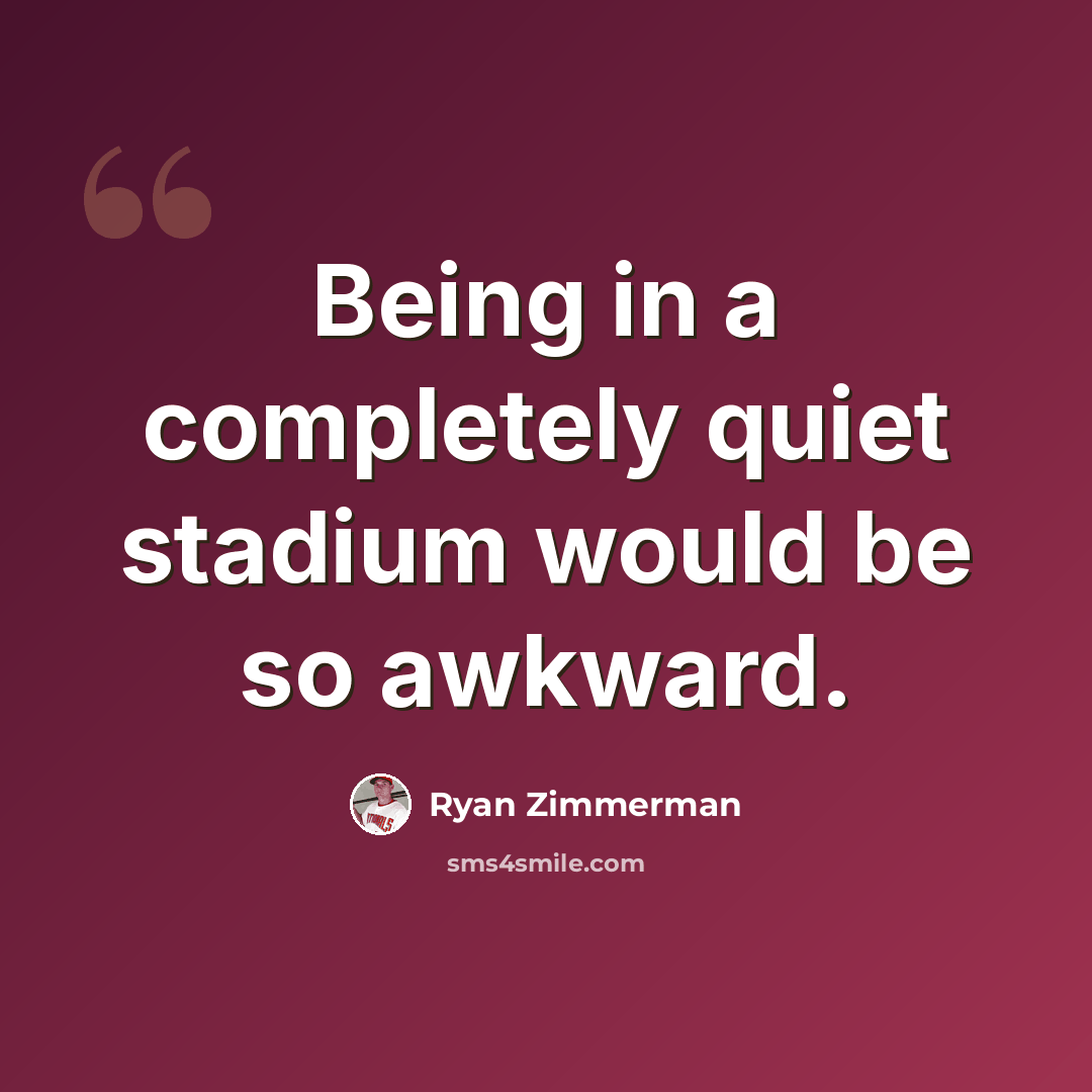 “Being in a completely quiet stadium would be so awkward.” quote by Ryan Zimmerman