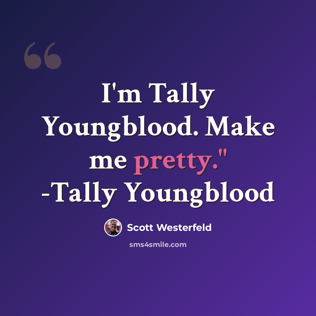 “I'm Tally Youngblood. Make me pretty." -Tally Youngblood” quote by Scott Westerfeld