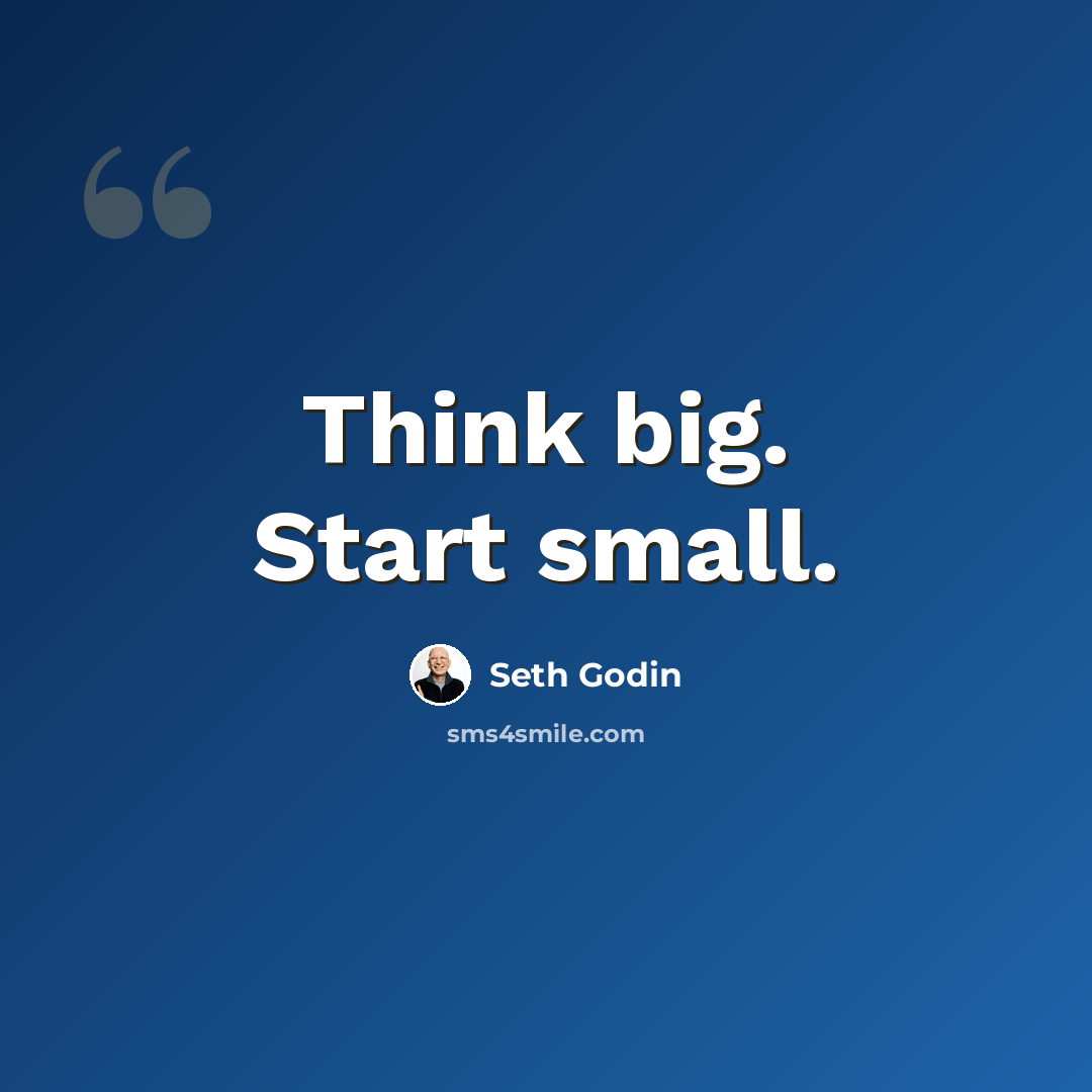 “Think big. Start small.” quote by Seth Godin