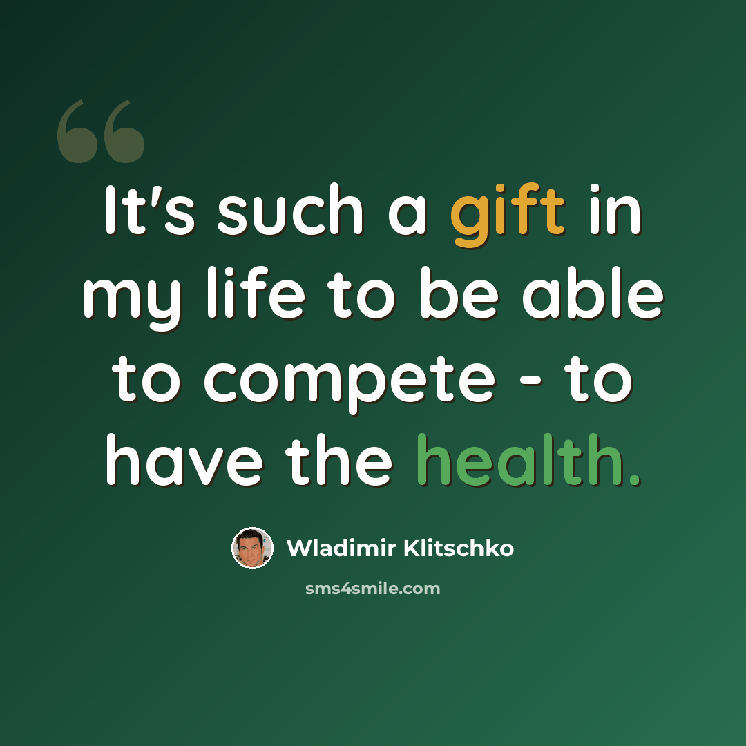 “It's such a gift in my life to be able to compete - to have the health.” quote by Wladimir Klitschko