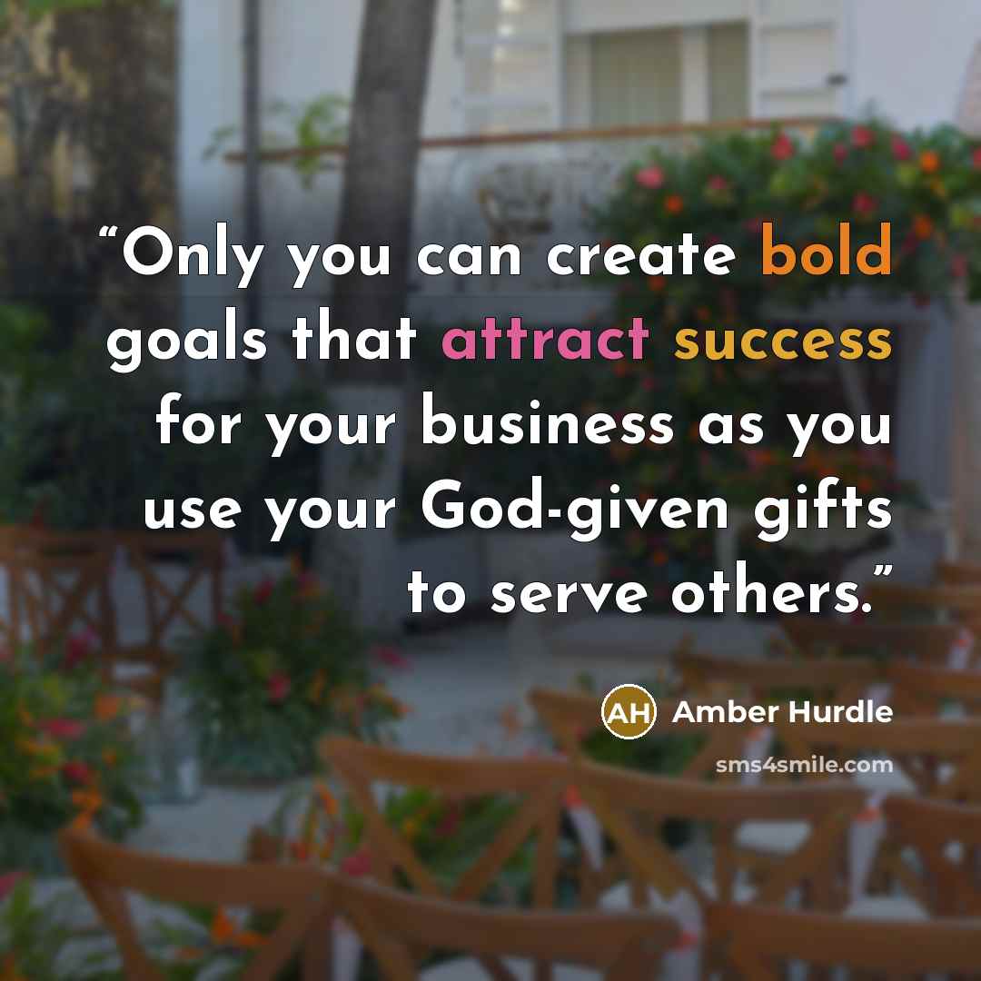 “Only you can create bold goals that attract success for your business as you use your God-given gifts to serve others.” quote by Amber Hurdle
