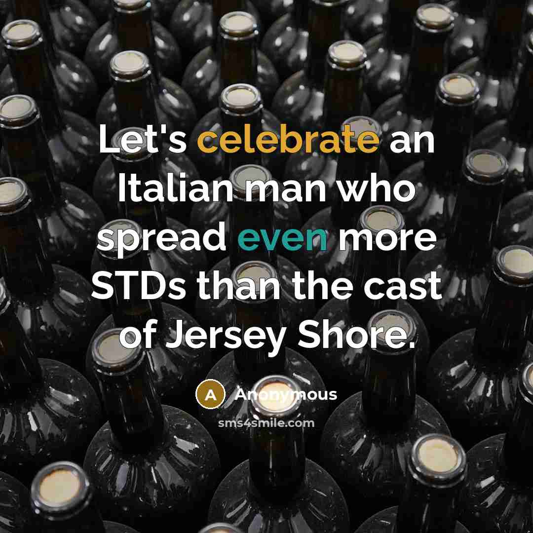 “Let's celebrate an Italian man who spread even more STDs than the cast of Jersey Shore.” quote by Anonymous