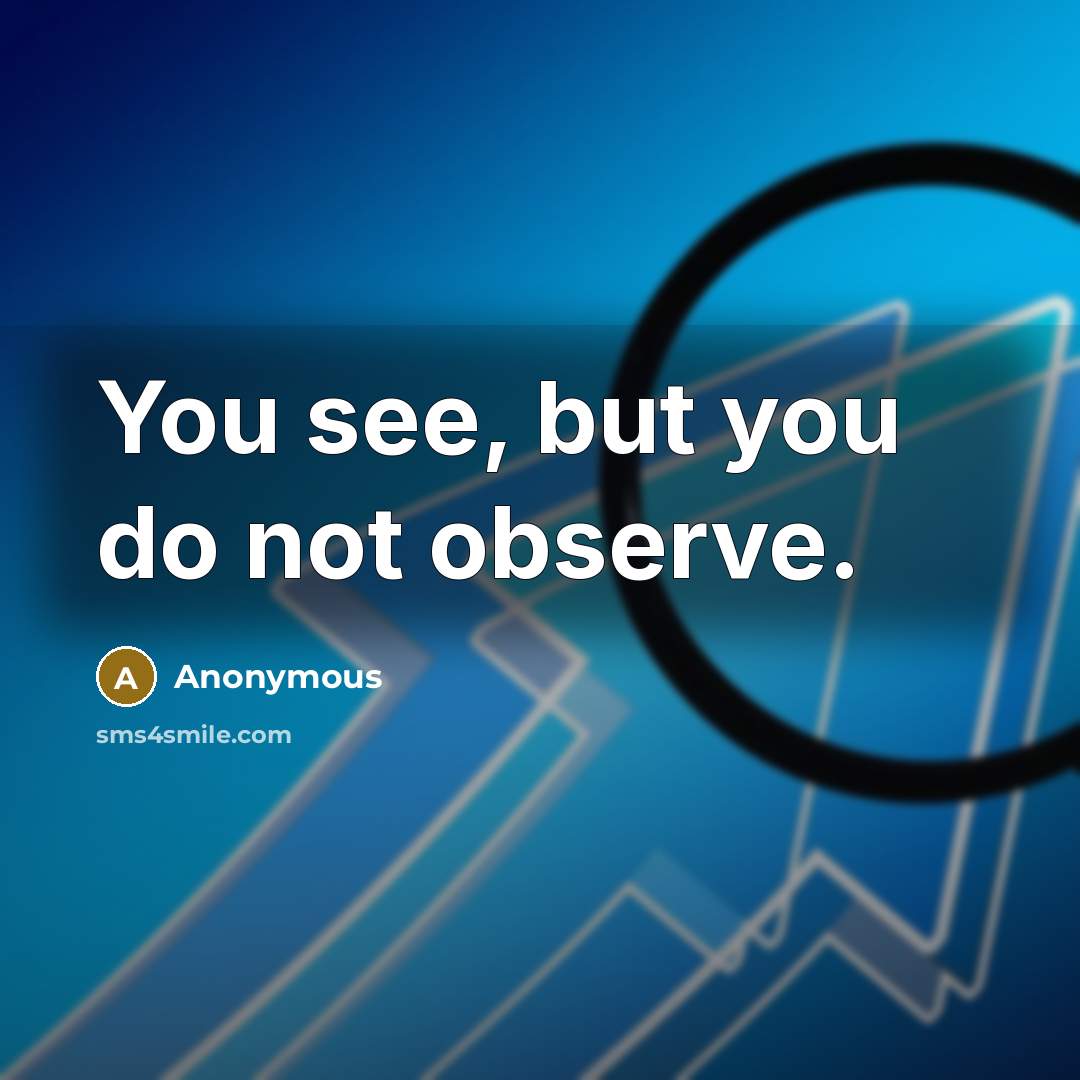 “You see, but you do not observe.” quote by Anonymous