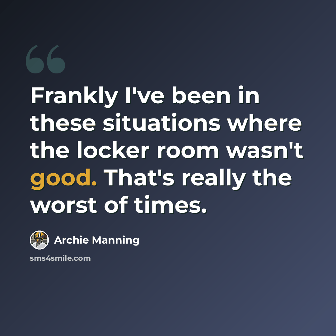 “Frankly I've been in these situations where the locker room wasn't good. That's really the worst of times.” quote by Archie Manning