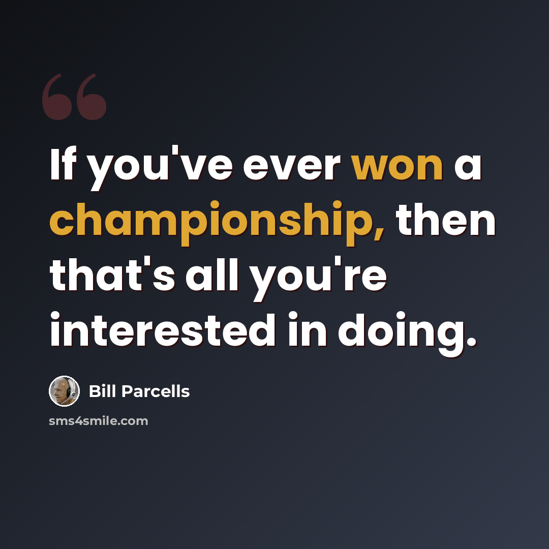 “If you've ever won a championship, then that's all you're interested in doing.” quote by Bill Parcells