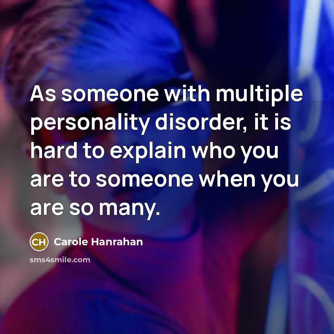“As someone with multiple personality disorder, it is hard to explain who you are to someone when you are so many.” quote by Carole Hanrahan