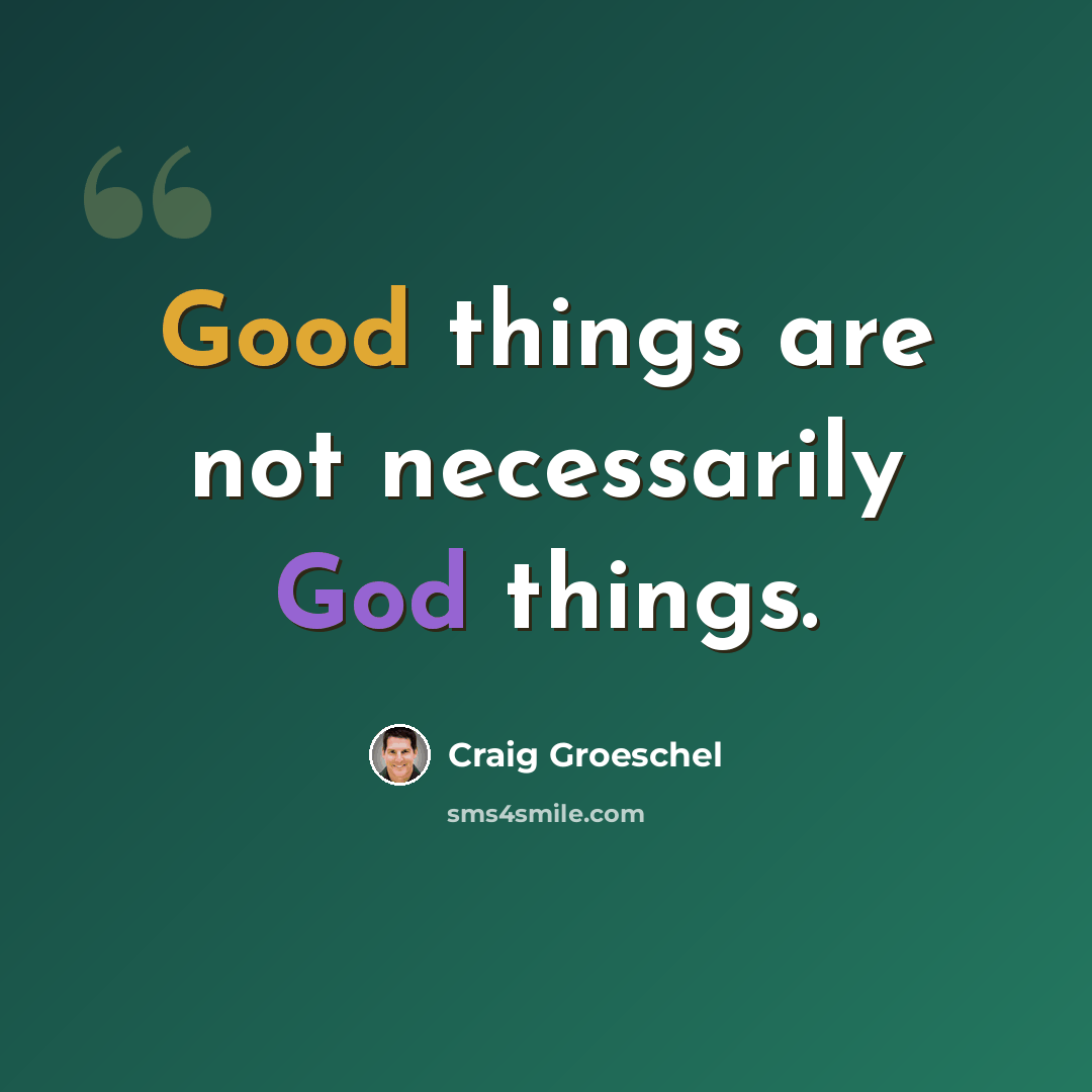 “Good things are not necessarily God things.” quote by Craig Groeschel