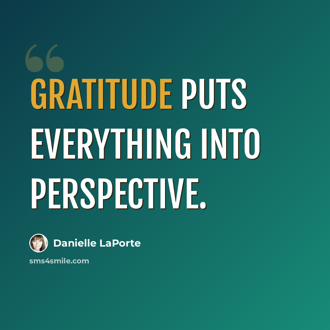 “Gratitude puts everything into perspective.” quote by Danielle LaPorte