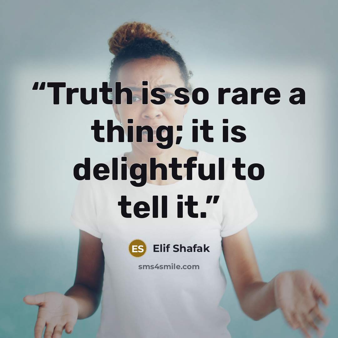 “Truth is so rare a thing; it is delightful to tell it.” quote by Elif Shafak