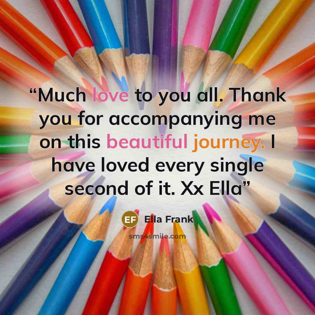 “Much love to you all. Thank you for accompanying me on this beautiful journey. I have loved every single second of it. Xx Ella” quote by Ella Frank