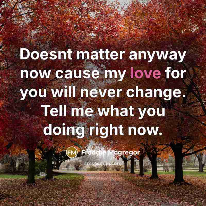 “Doesnt matter anyway now cause my love for you will never change. Tell me what you doing right now.” quote by Freddie Mcgregor