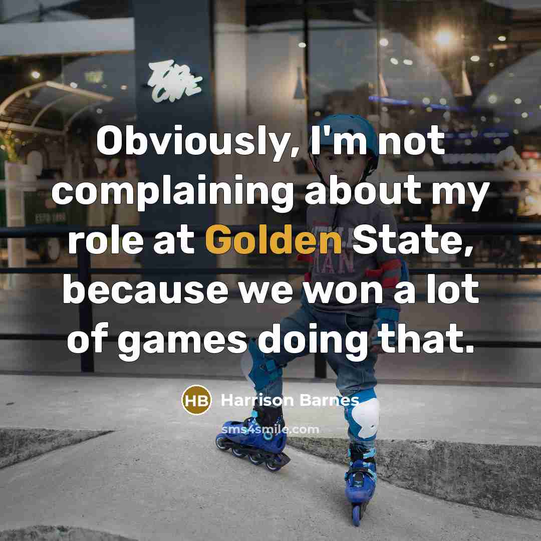 “Obviously, I'm not complaining about my role at Golden State, because we won a lot of games doing that.” quote by Harrison Barnes