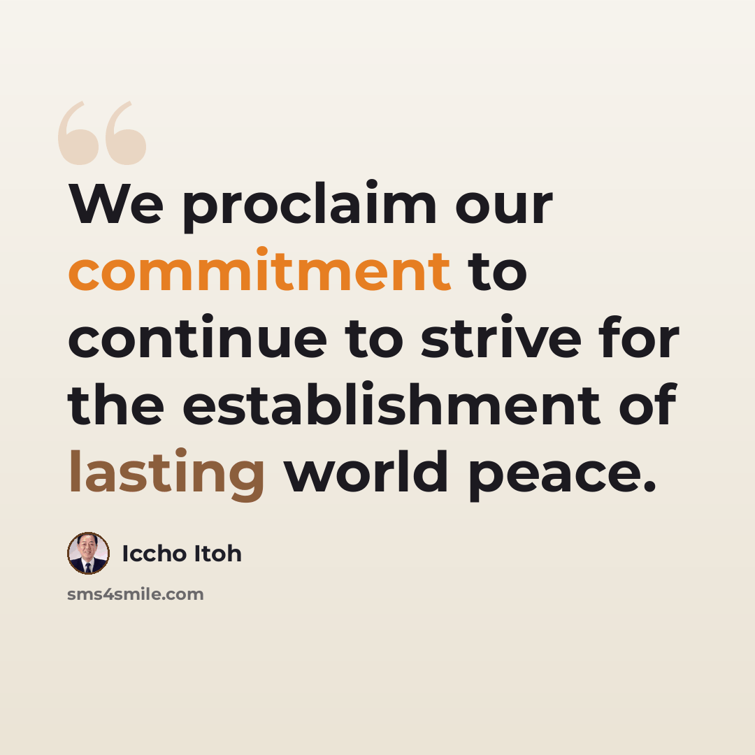 “We proclaim our commitment to continue to strive for the establishment of lasting world peace.” quote by Iccho Itoh